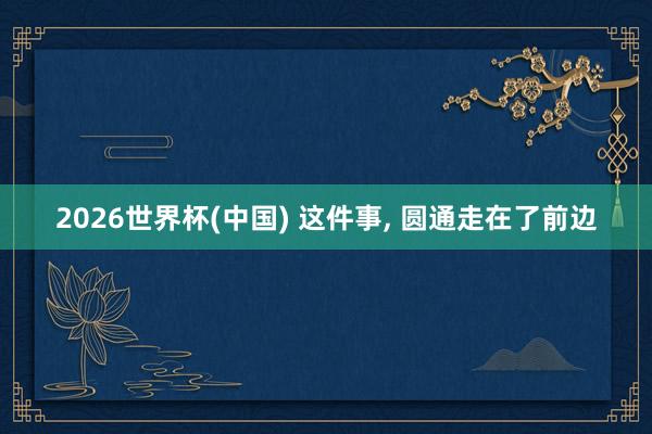 2026世界杯(中國) 這件事, 圓通走在了前邊