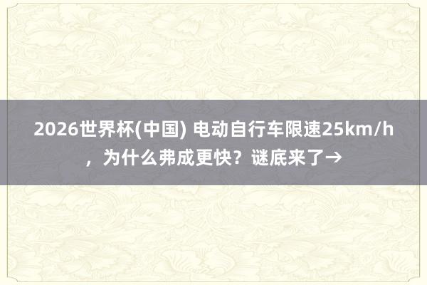 2026世界杯(中國) 電動(dòng)自行車限速25km/h,為什么弗成更快?謎底來了→